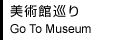 美術館巡り Go To Museum